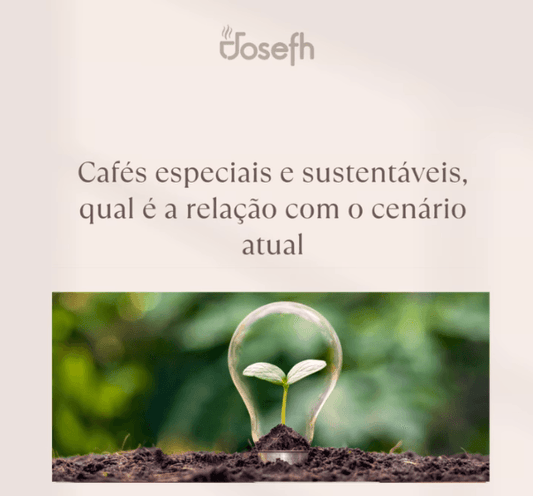 Cafés especiais e sustentáveis, qual a relação com o cenário atual? - JOSEFH